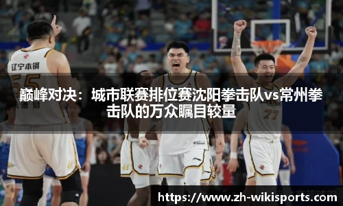 巅峰对决:城市联赛排位赛沈阳拳击队vs常州拳击队的万众瞩目较量